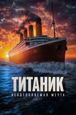 Фильм Титаник. Непотопляемая мечта (2024) бесплатно